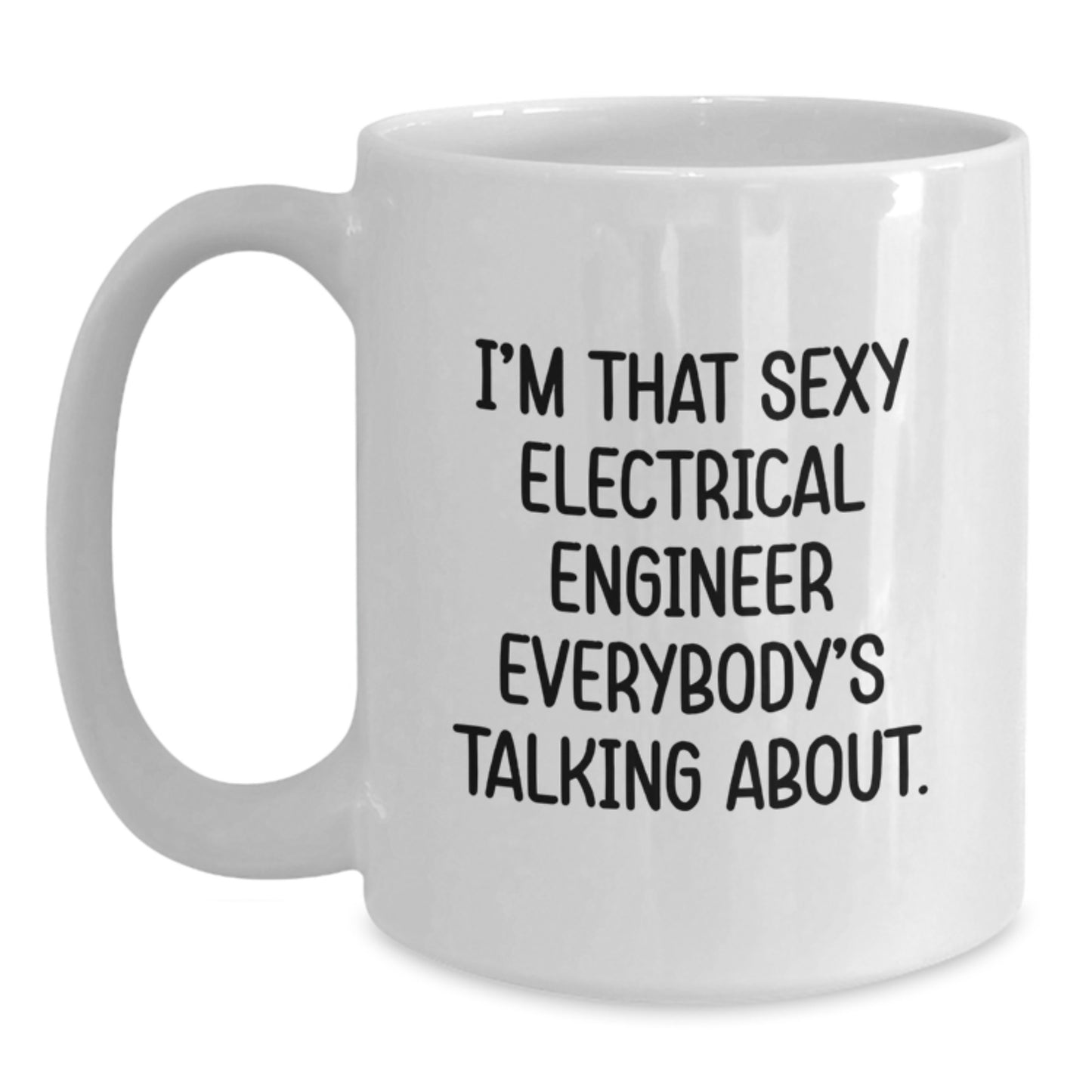 Funny Electrical Engineer Gifts from Men - I'm That Sexy Electrical Engineer Everybody's Talking About. White Coffee Mug for Mother's Day Unique Gifts - Main