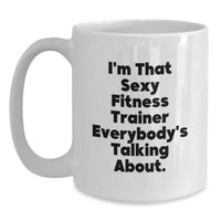 Load image into Gallery viewer, Funny Fitness Trainer Gifts from Friends and Family, Unique White Coffee Mug, &#39;I&#39;m That Sexy Fitness Trainer Everybody&#39;s Talking About.&#39; - Main

