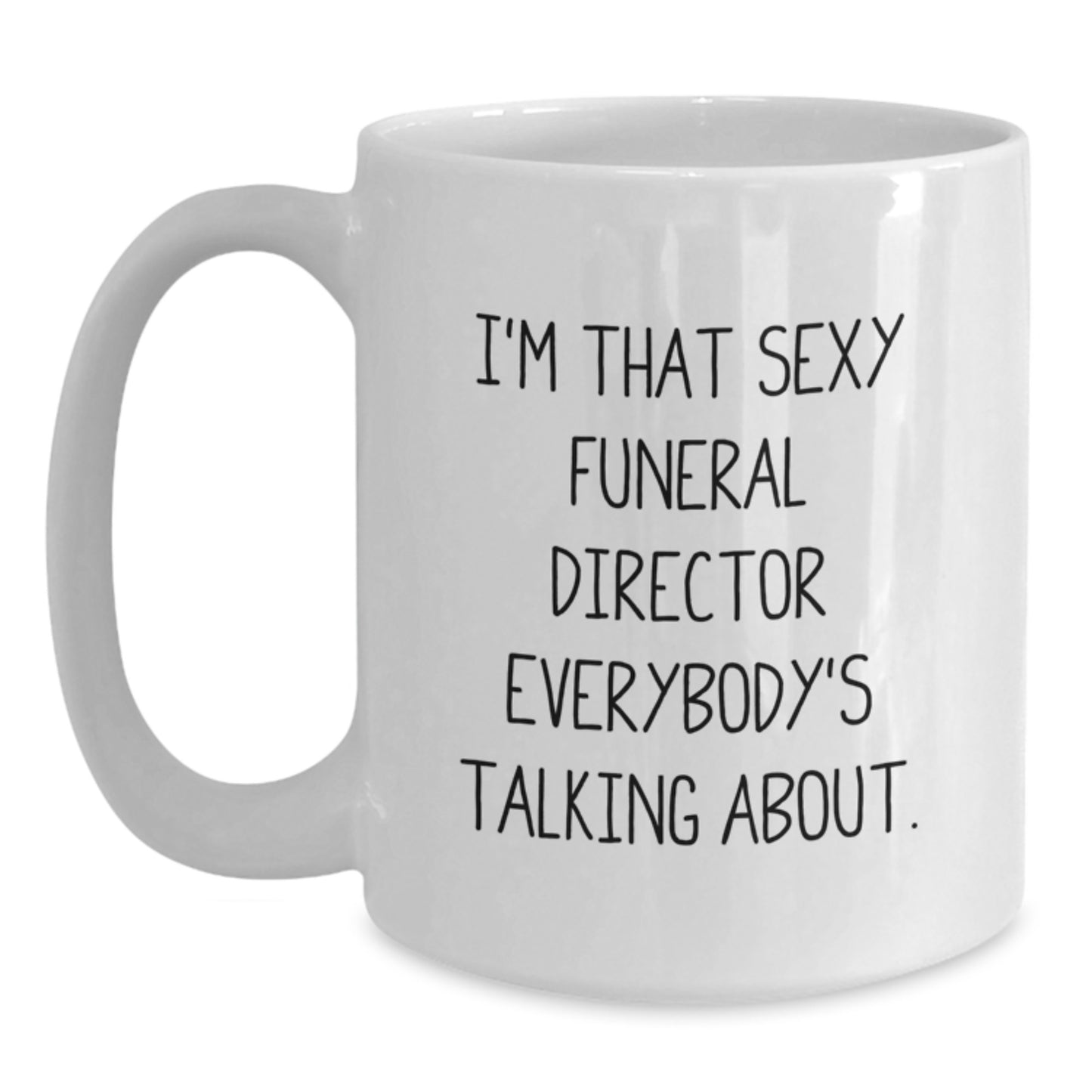 Sexy Funeral Director Funny Quote White Coffee Mug, Birthday Unique Gifts from Men, Women, Friends, or Coworkers to Funeral Director, Funny Coffee Mugs for Men, Women, and Friends - Main