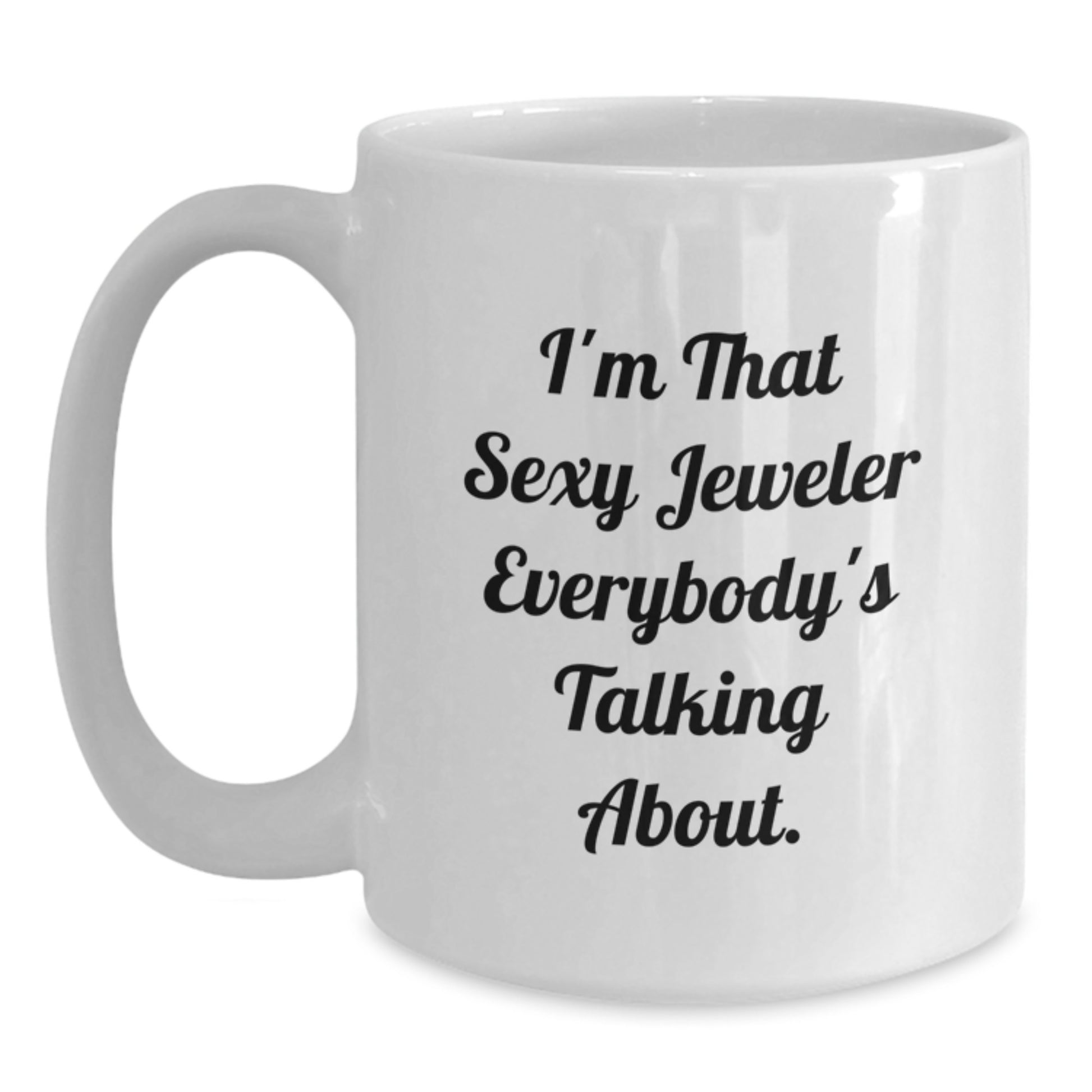 Funny White Coffee Mug Gifts from Men to I'm That Sexy Jeweler Everybody's Talking About. - Unique Jewelry Lover Mug for Mother's Day - Main