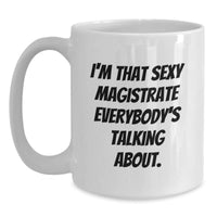 Load image into Gallery viewer, Funny Magistrate Gifts from Men, White Coffee Mug for Valentine's Unique Gifts, I'm That Sexy Magistrate Everybody's Talking About. - Main
