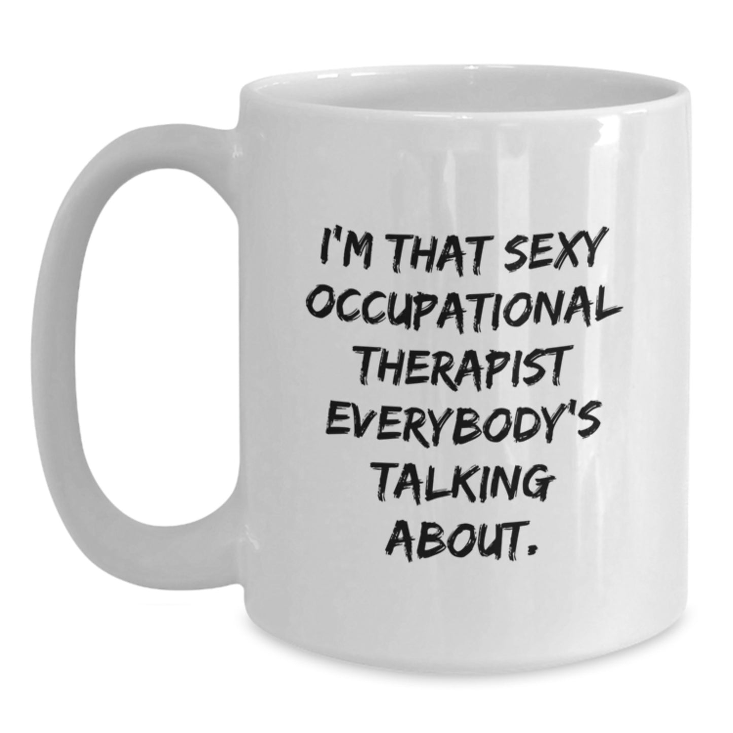Funny Occupational Therapist Gifts from Men to Women Friends on Mother's Day - I'm That Sexy 'Occupational Therapist' Everybody's Talking About, White Coffee Mug, 11oz or 15oz Ceramic - Main