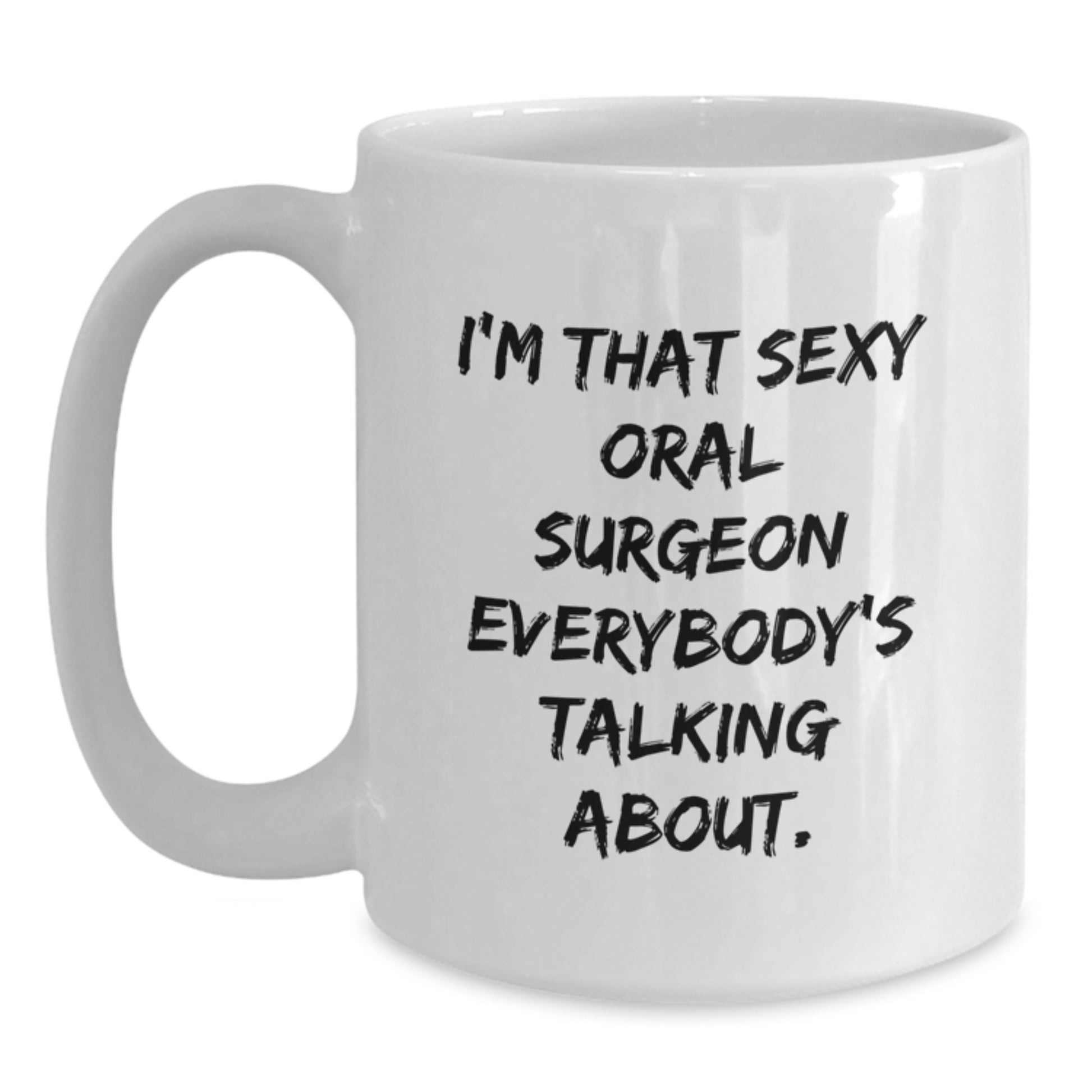Funny Gifts from Men for Oral Surgeon Mother's Day White Coffee Mug - I'm That Sexy Oral Surgeon Everybody's Talking About. - Main