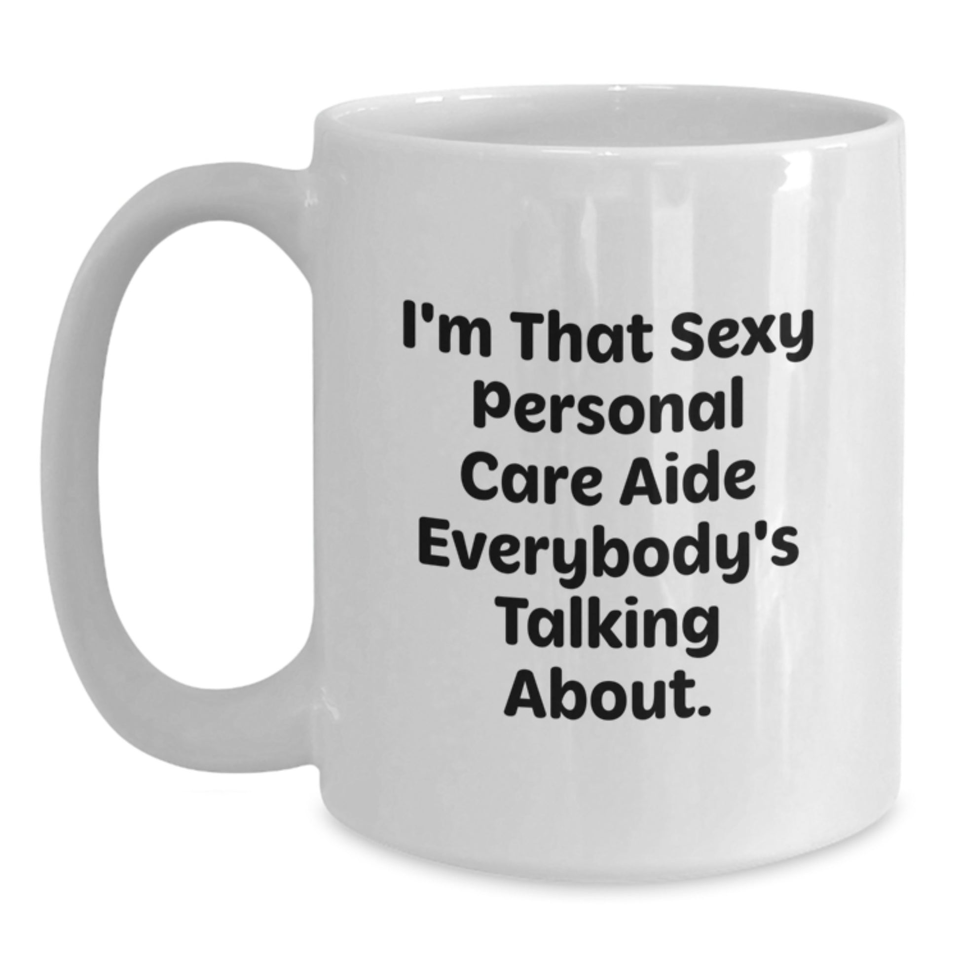 Funny Personal Care Aide Gifts for Men and Women, White Coffee Mug, I'm That Sexy Personal Care Aide Everybody's Talking About, Valentine's Unique Gifts from Friends to Family - Main