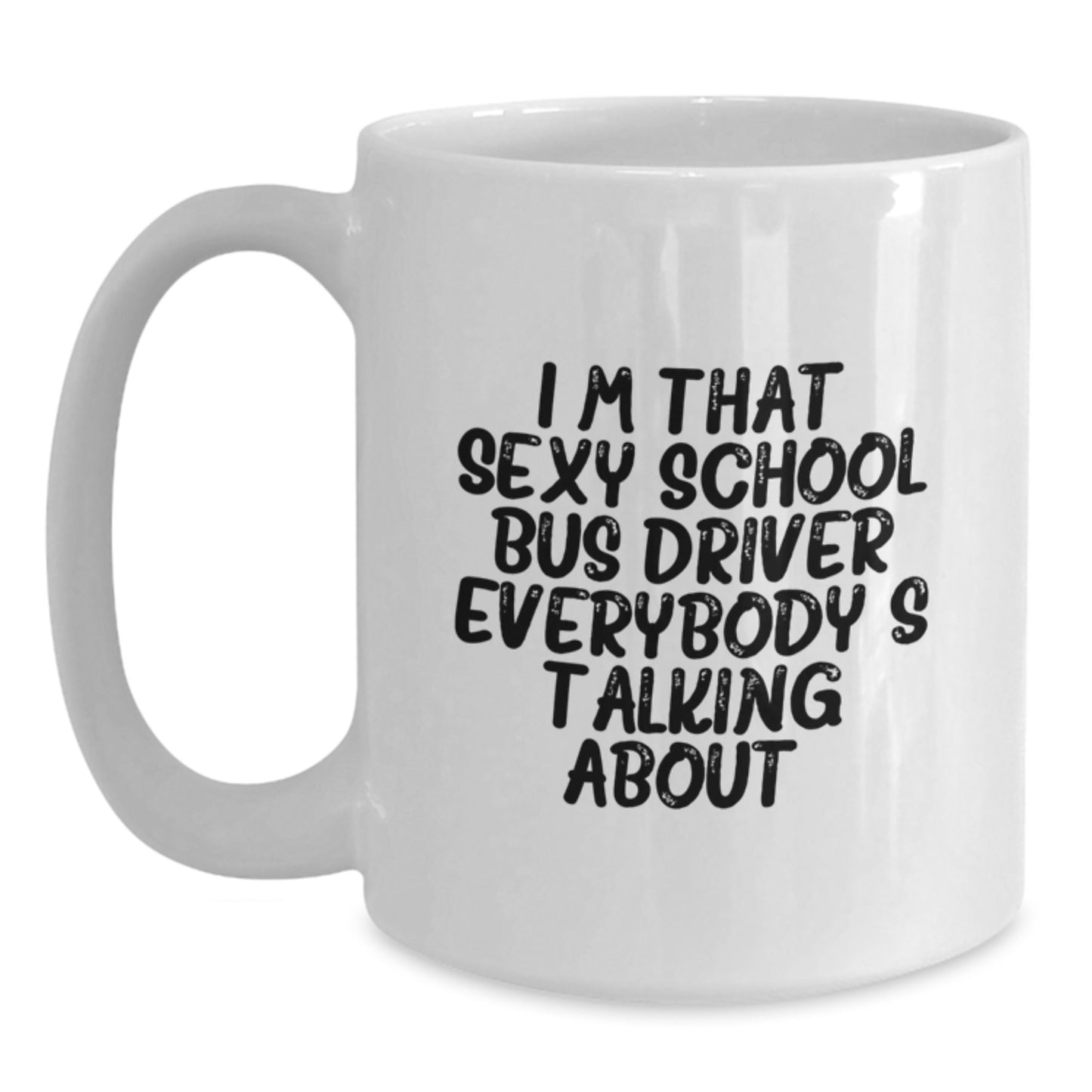 Funny School Bus Driver Gifts, Unique Mother's Day Unique Gifts for School Bus Driver, White Coffee Mug with I'm That Sexy School Bus Driver Everybody's Talking About. - Main