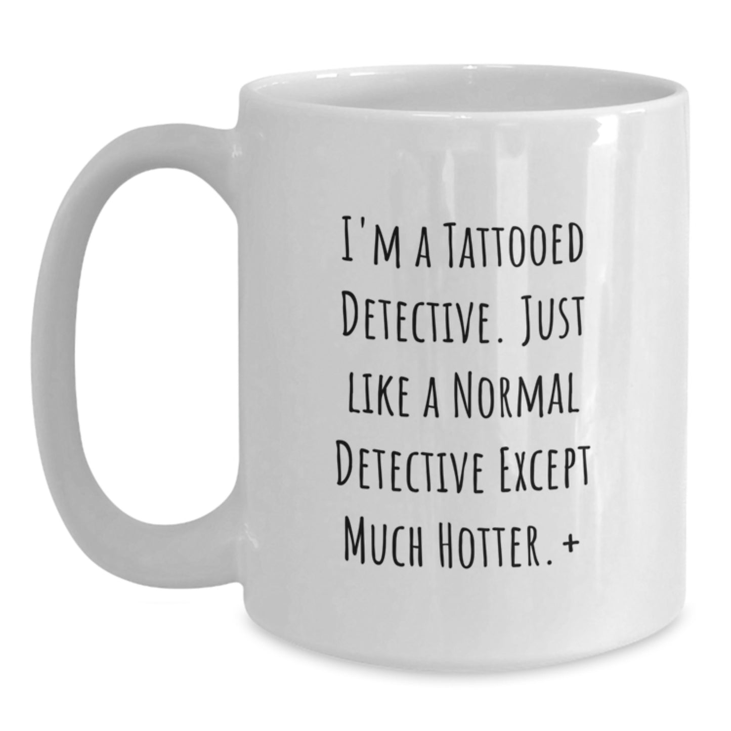 Funny Detective White Coffee Mug Gifts from Friends for Valentine's - 'I'm A Tattooed Detective. Just Like A Normal Detective Except Much Hotter.' - Main