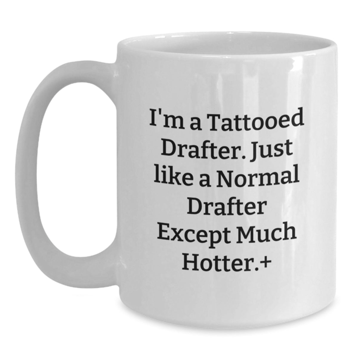 Funny Drafter Gifts from Men, Unique White Coffee Mug for Drafter Women on Mother's Day - I'm a Tattooed Drafter Except Much Hotter Plus, Drafter Humor - Main