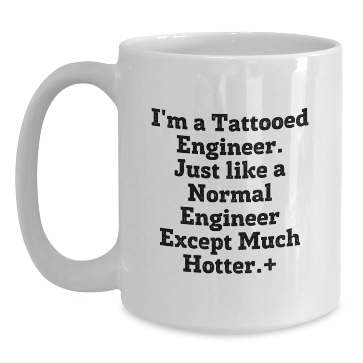 Funny Engineer Gifts White Coffee Mugs - I'm A Tattooed Engineer, Except Much Hotter., Unique Mother's Day Unique Gifts from Men to Engineer Friends and Family - Main