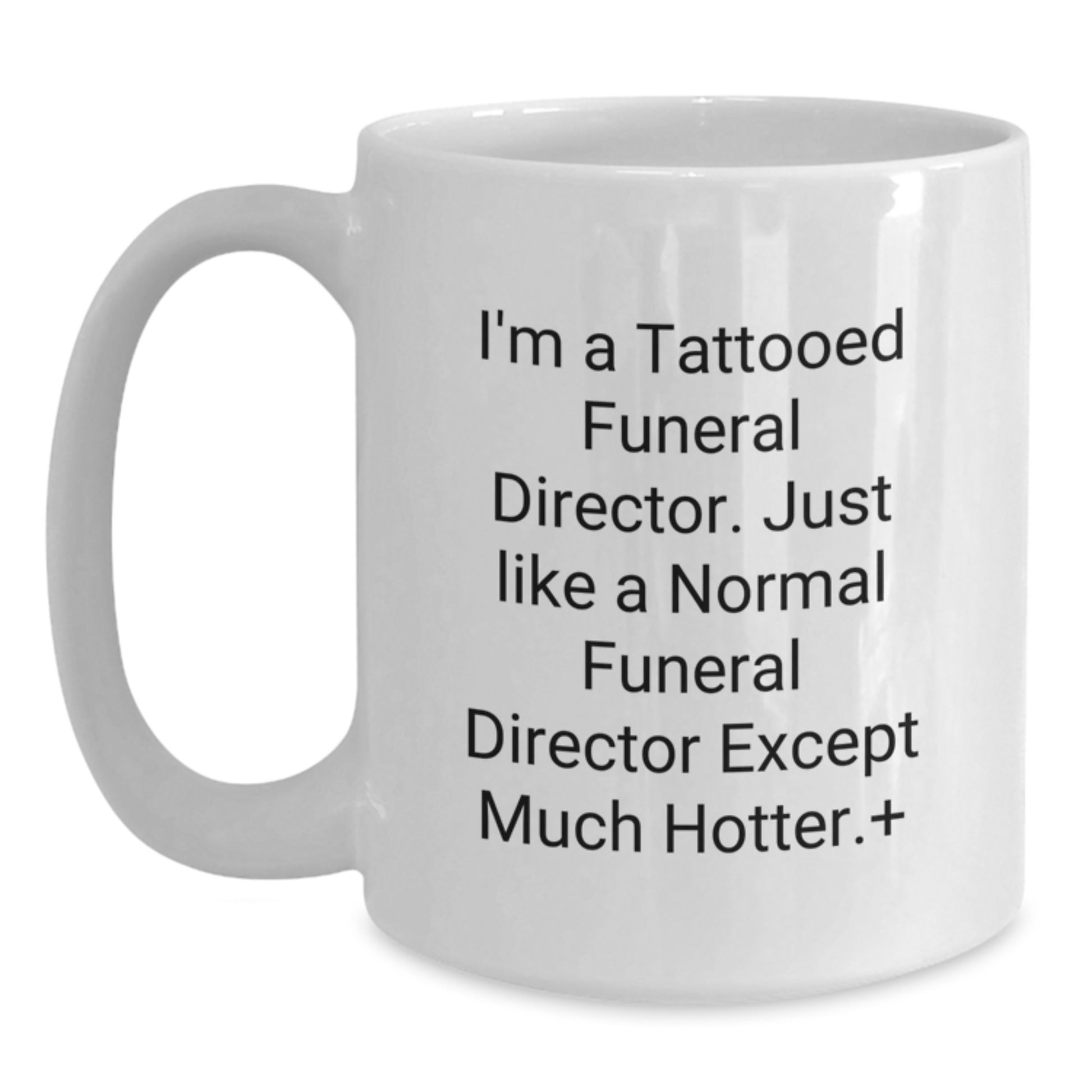 Funny Funeral Director Gifts for Men from Friends - White Coffee Mug with Quote 'I'm A Tattooed Funeral Director Except Much Hotter' - Main