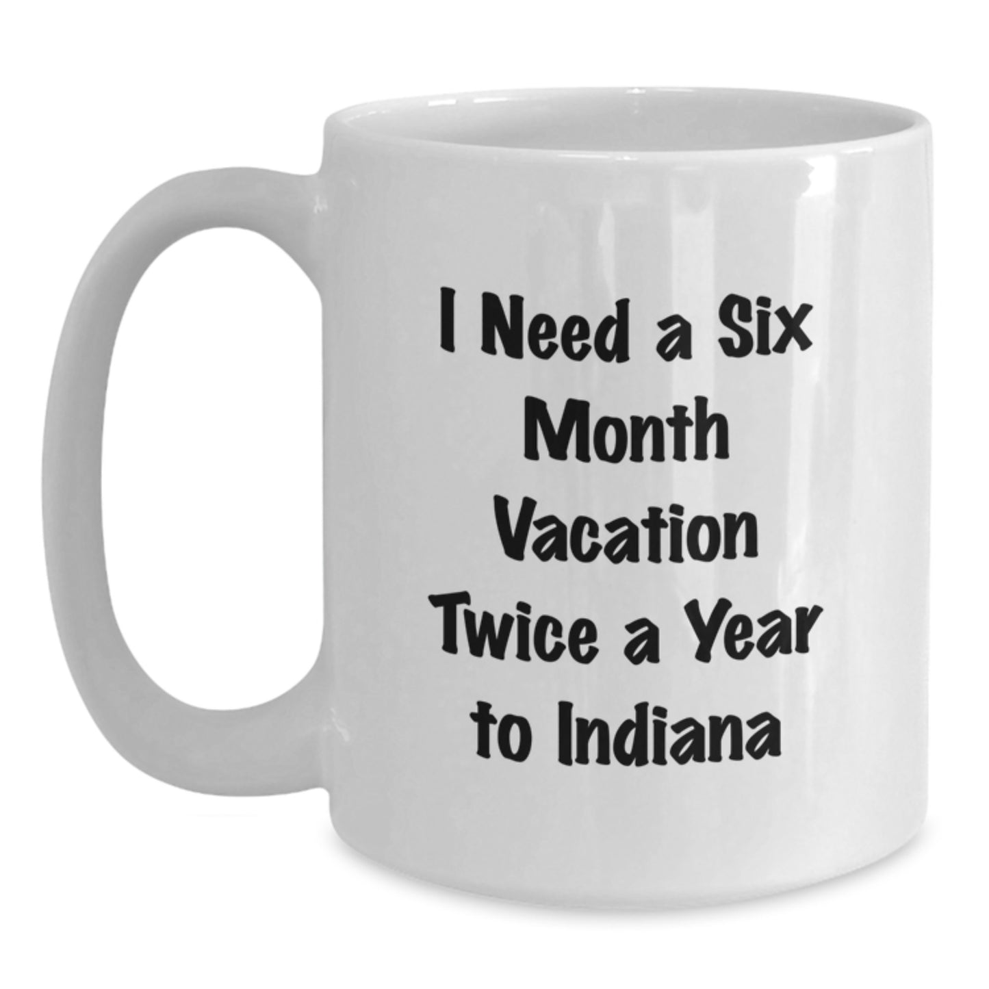 Funny Indiana White Coffee Mug for Dad's Father's Day Unique Gifts from Family, 'I Need A Six Month Vacation Twice A Year To Indiana' - Main