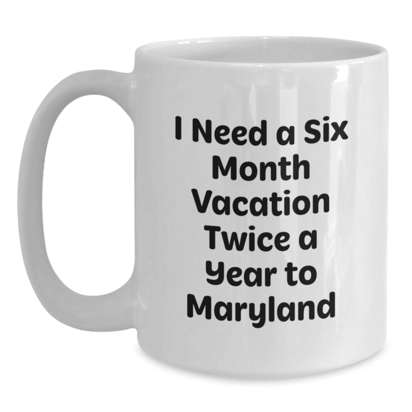 Maryland Lovers Gifts for Her, Funny White Coffee Mug, 'I Need A Six Month Vacation Twice A Year To Maryland' Quote, Unique Mother's Day Unique Gifts from Family, Friends, Women, and Men - Main
