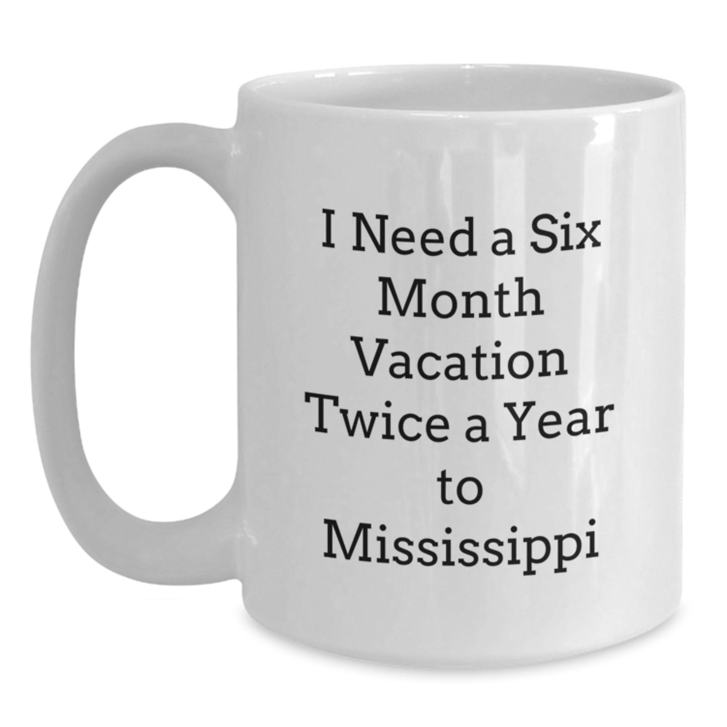 Mississippi White Coffee Mug, Gift for Mississippi Lover, Six Month Vacation Quote, Valentine's Unique Gifts from Friends and Family - Main