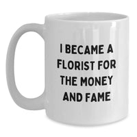 Load image into Gallery viewer, Funny Florist Gifts from Men to Women on Valentine's White Coffee Mug - 'I Became A Florist For The Money And Fame' Unique Florist Mug - Main
