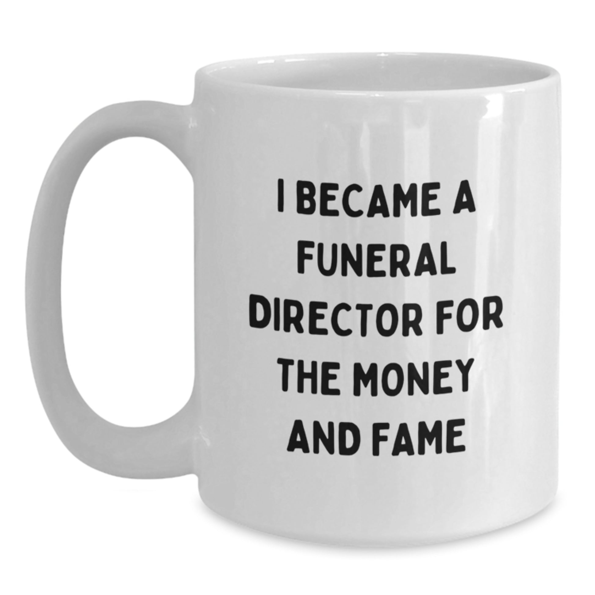 Funny Gifts from Men for Funeral Director Dad on Father's Day, White Coffee Mug, I Became A Funeral Director For The Money And Fame - Main