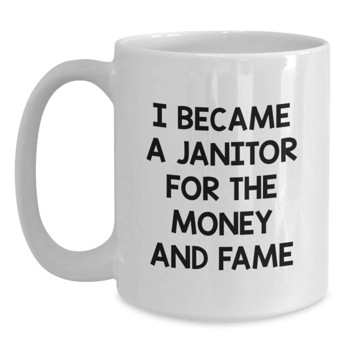 Funny Janitor Gifts for Mom from Men - 'I Became A Janitor For The Money And Fame' White Coffee Mug 11oz/15oz - Main