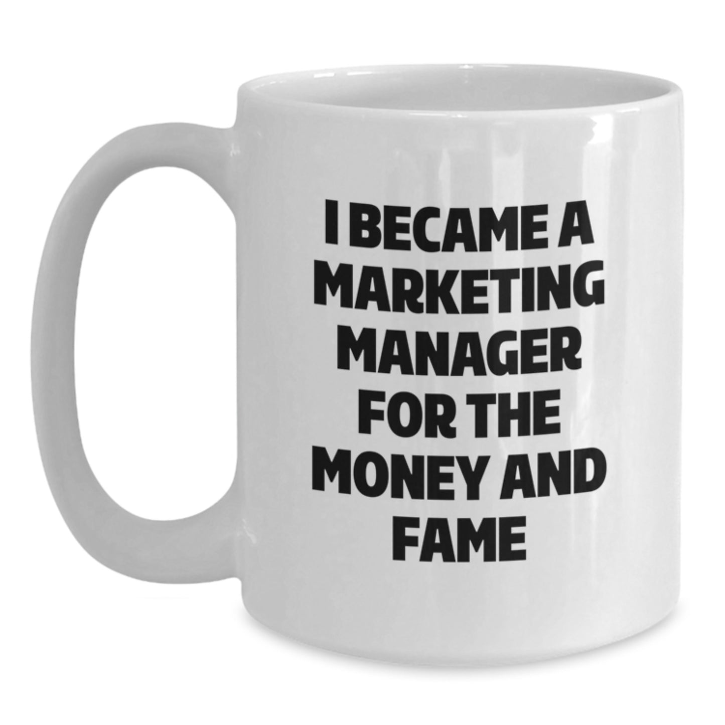 Funny Marketing Manager Gifts from Friends for Mom's Unique White Coffee Mug, 'I Became A Marketing Manager For The Money And Fame' - Main