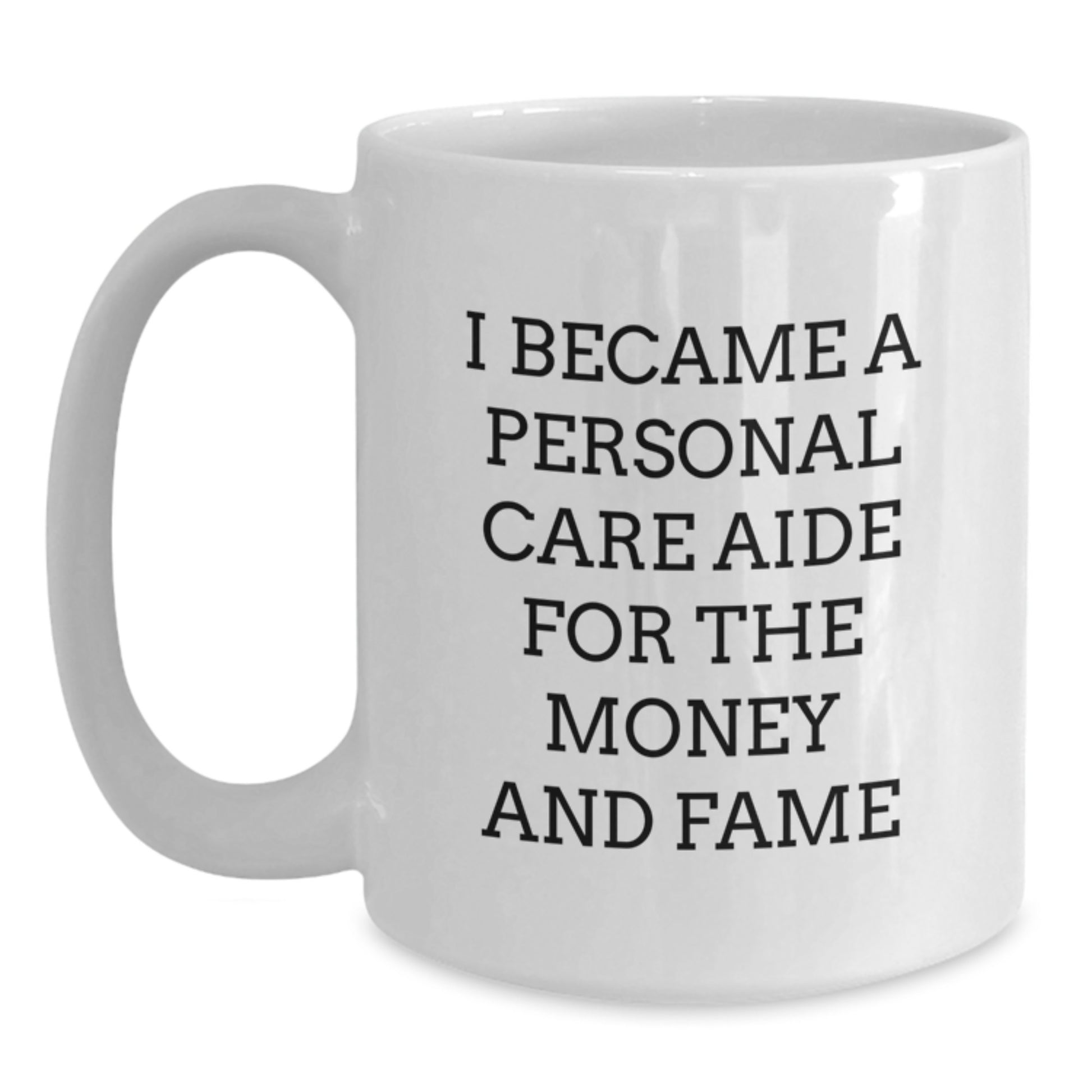 Funny Personal Care Aide Gifts for Mom - White Coffee Mug - 'I Became A Personal Care Aide For The Money And Fame' - Gifts from Family for Personal Care Aide - Main