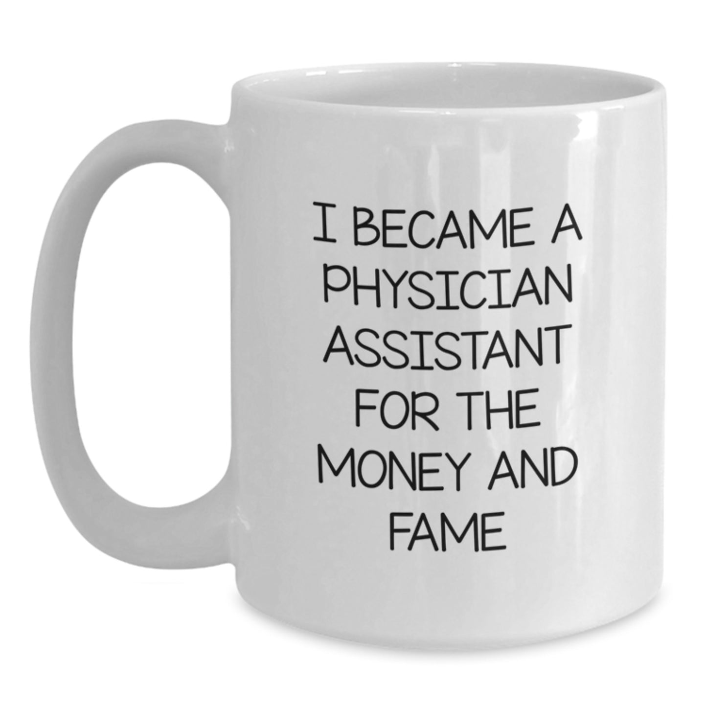 Funny Physician Assistant Gifts from Friends for Valentine's - White Coffee Mug - 'I Became A Physician Assistant For The Money And Fame' - Main