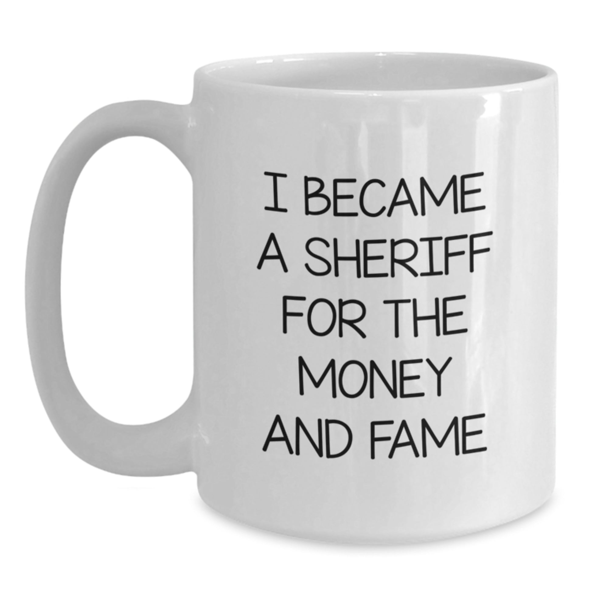 Funny Sheriff Gifts for Men - White Coffee Mug - I Became A Sheriff For The Money And Fame, Unique Valentine's Gifts from Friends to Family - Main