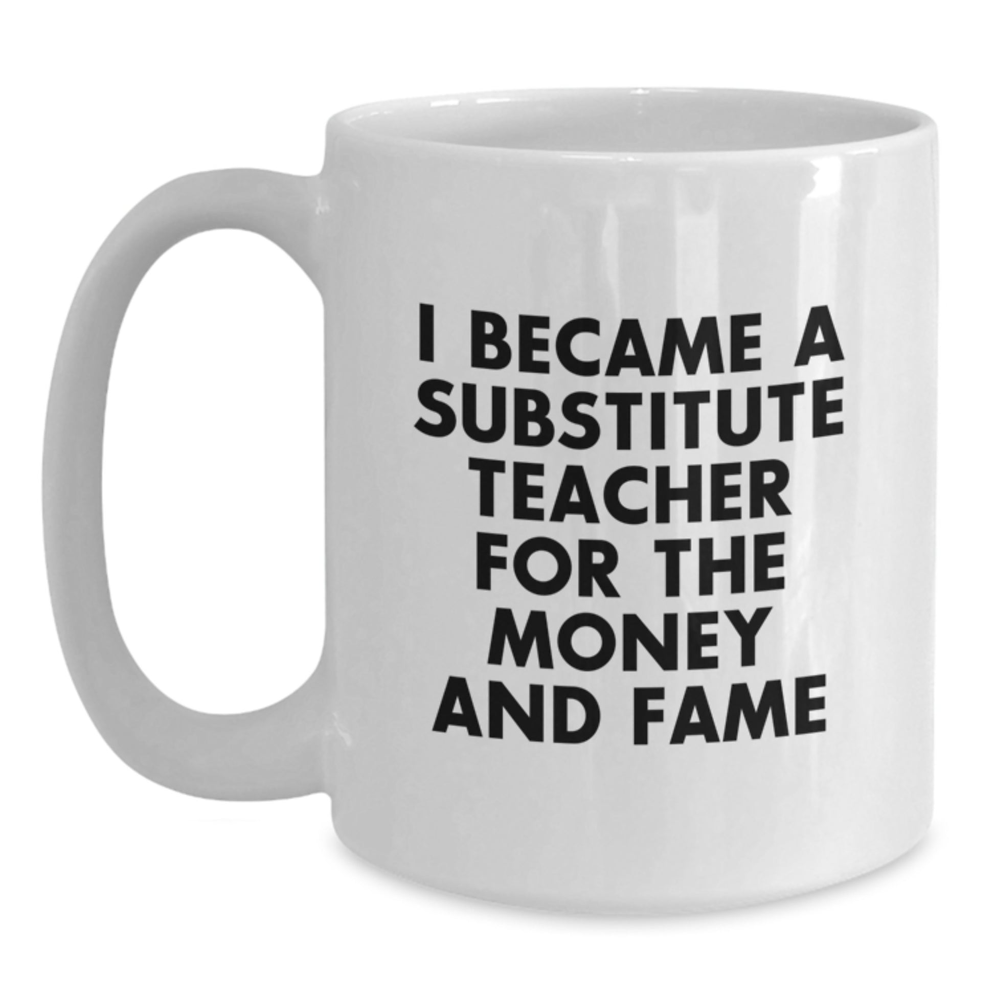 Funny Substitute Teacher Gifts for Men Women Coworkers - White Coffee Mug - I Became A Substitute Teacher For The Money And Fame Christmas Unique Gifts from Friends Family - Main