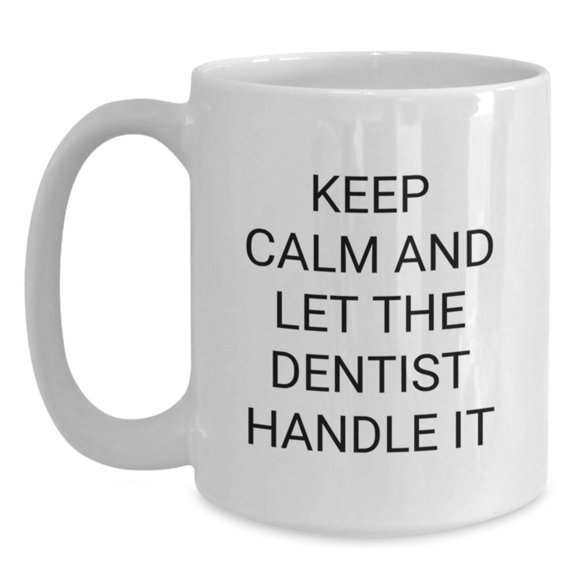 Funny Dentist White Coffee Mug - Keep Calm And Let The Dentist Handle It Gifts from Friends, Coworkers, Family, or Men for Valentine's Unique Gifts - Main