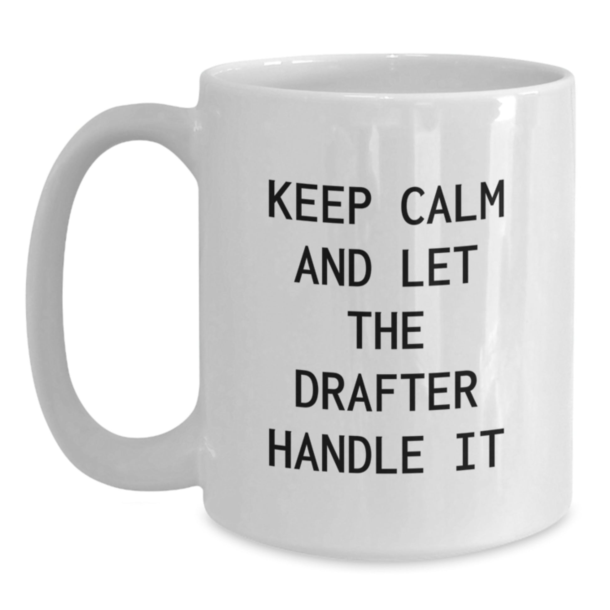 Gifts from Friends to Drafter - Keep Calm And Let The Drafter Handle It Funny Quote on White Ceramic Coffee Mug - Mother's Day Unique Gifts - Main