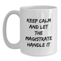 Load image into Gallery viewer, Funny Magistrate Gifts, White Coffee Mug, Christmas Unique Presents for Magistrate, Inspirational Quote 'Keep Calm And Let The Magistrate Handle It' Gifts from Friends - Main
