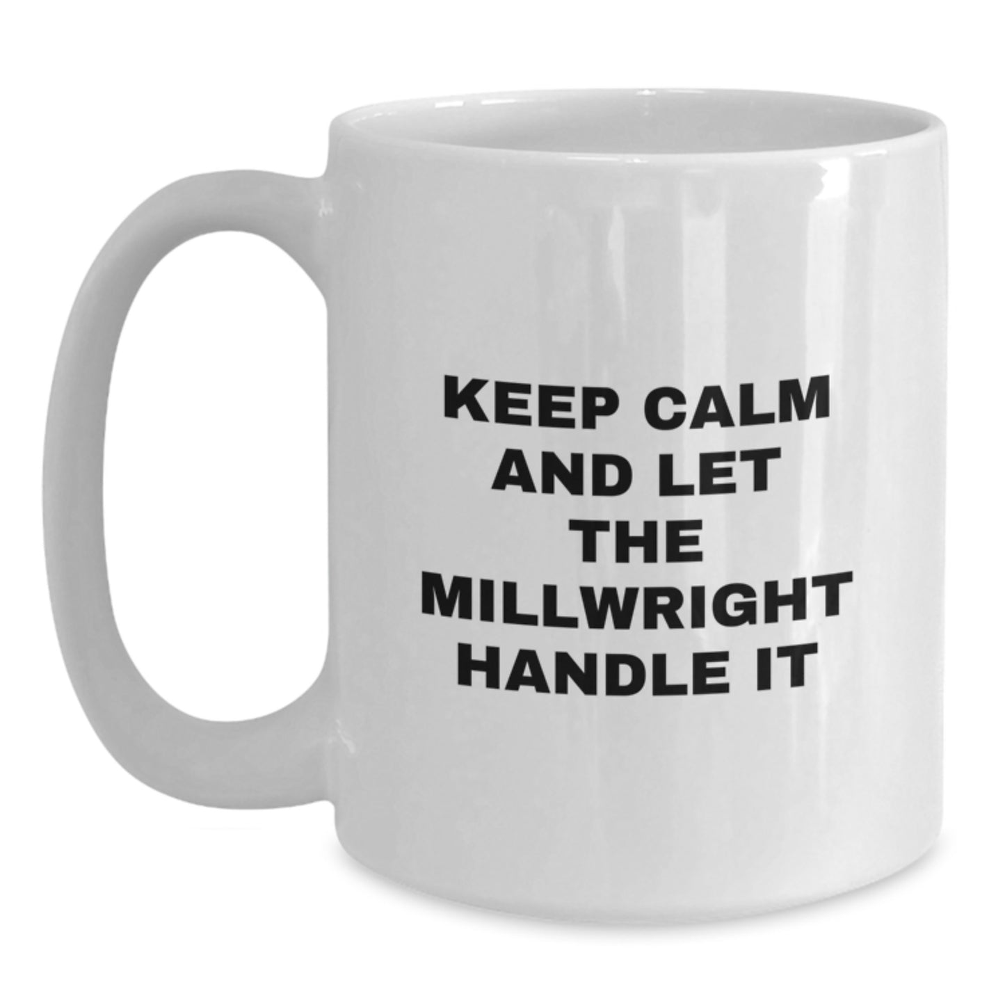 Funny Millwright Gifts from Friends and Family - Keep Calm And Let Millwright Handle It White Coffee Mug for Mother's Day - Main