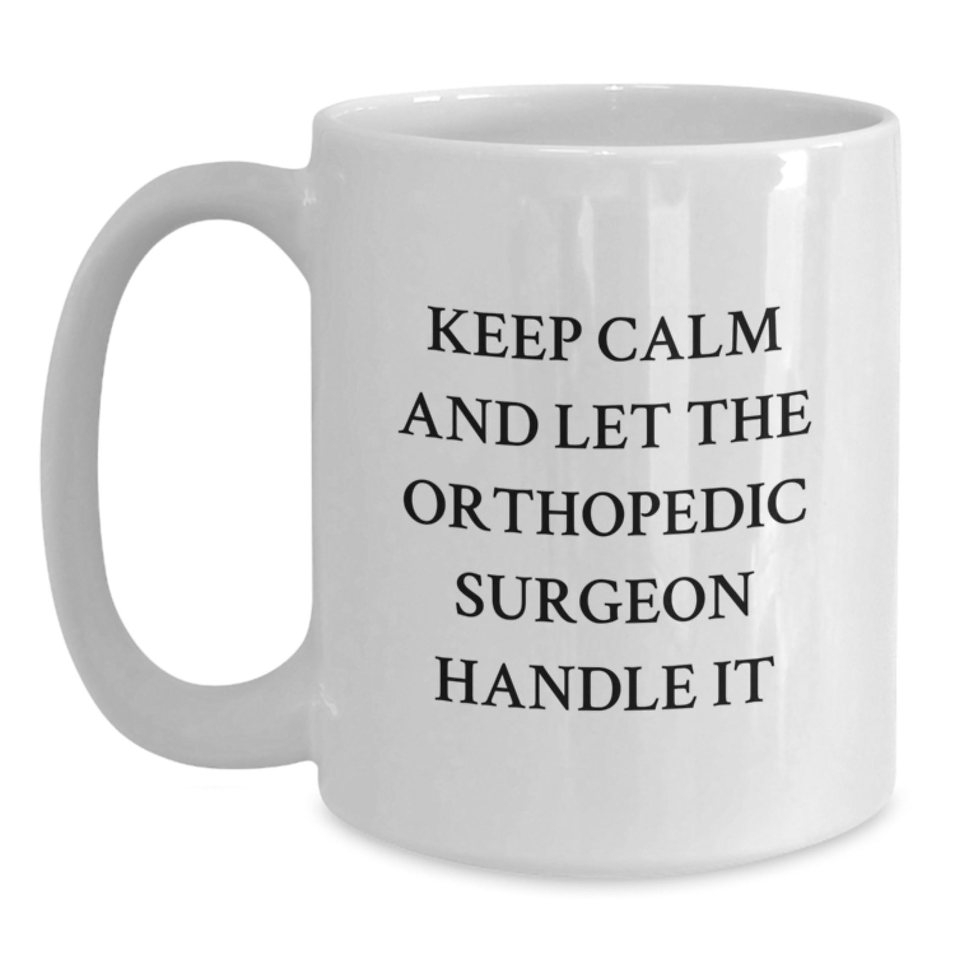 Funny Orthopedic Surgeon Gifts for Women, Gifts from Friends to Orthopedic Surgeon, White Coffee Mug with Keep Calm And Let The Orthopedic Surgeon Handle It Quote for Mother's Day - Main