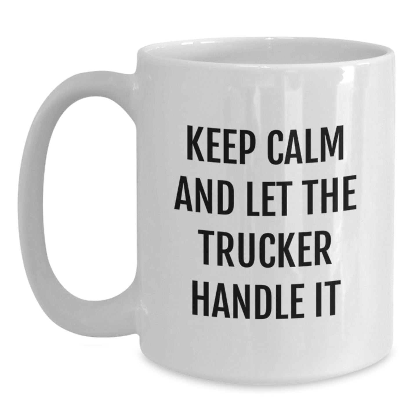 Funny Trucker Gift Ideas - Keep Calm And Let The Trucker Handle It, White Coffee Mug for Mom on Mother's Day, Gifts from Men to Women - Main