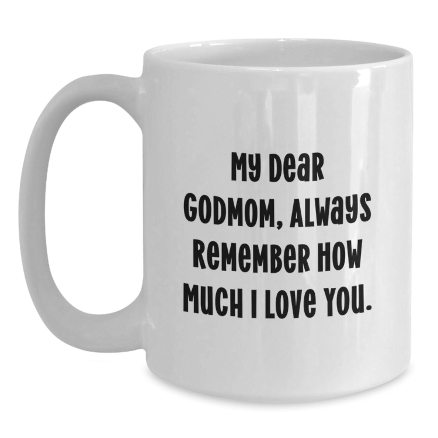 Funny Godmom Gifts from Family for Godmom, White Coffee Mug with 'My Dear Godmom, Always Remember How Much I Love You.' Quote, Unique Godmom Father's Day Unique Gifts - Main