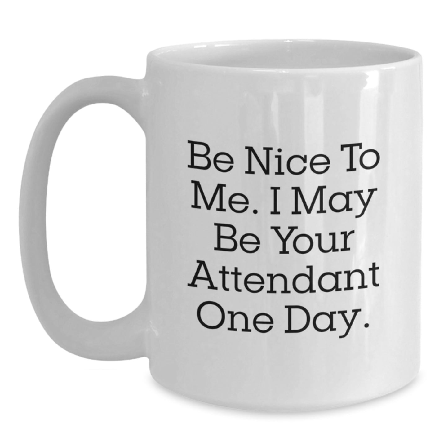 Funny White Coffee Mug for Attendant Gifts from Friends - Be Nice To Me I May Be Your Attendant One Day Unique Gifts for Men - Main