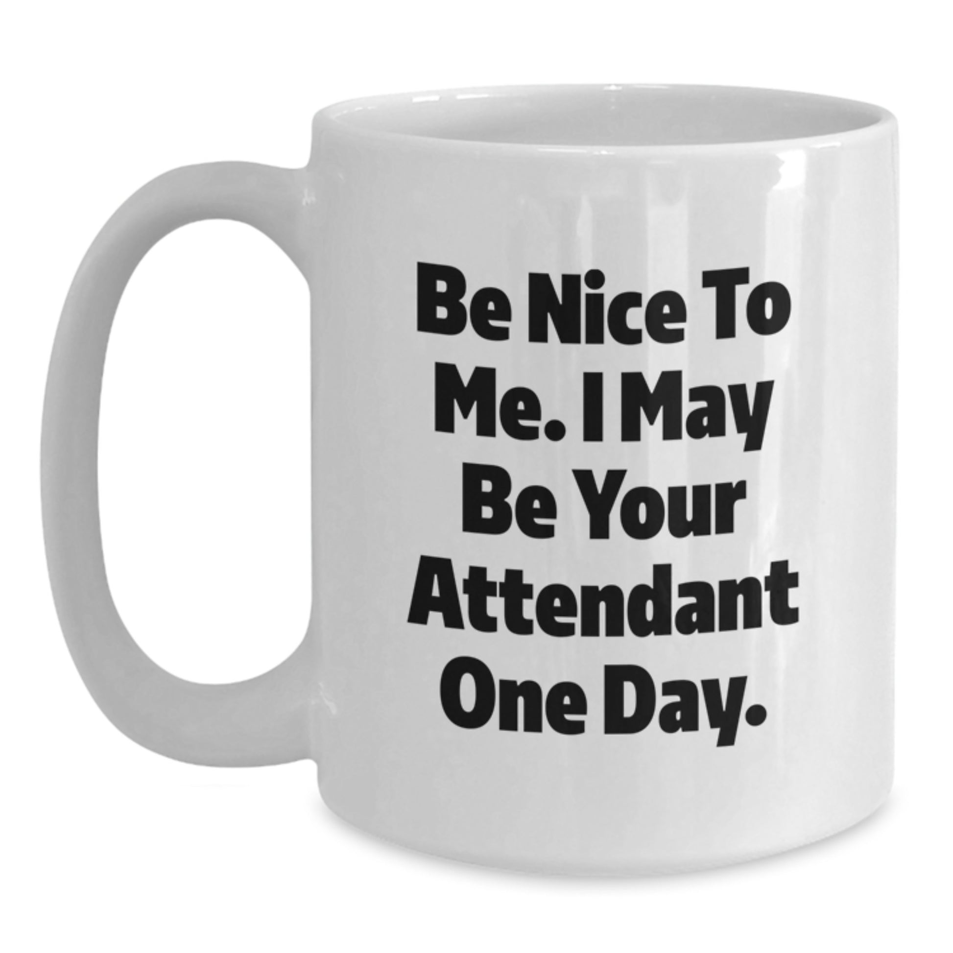 Funny Attendant Gifts from Men, Unique White Coffee Mugs for Attendant, Funny Quote Be Nice To Me I May Be Your Attendant One Day - Main