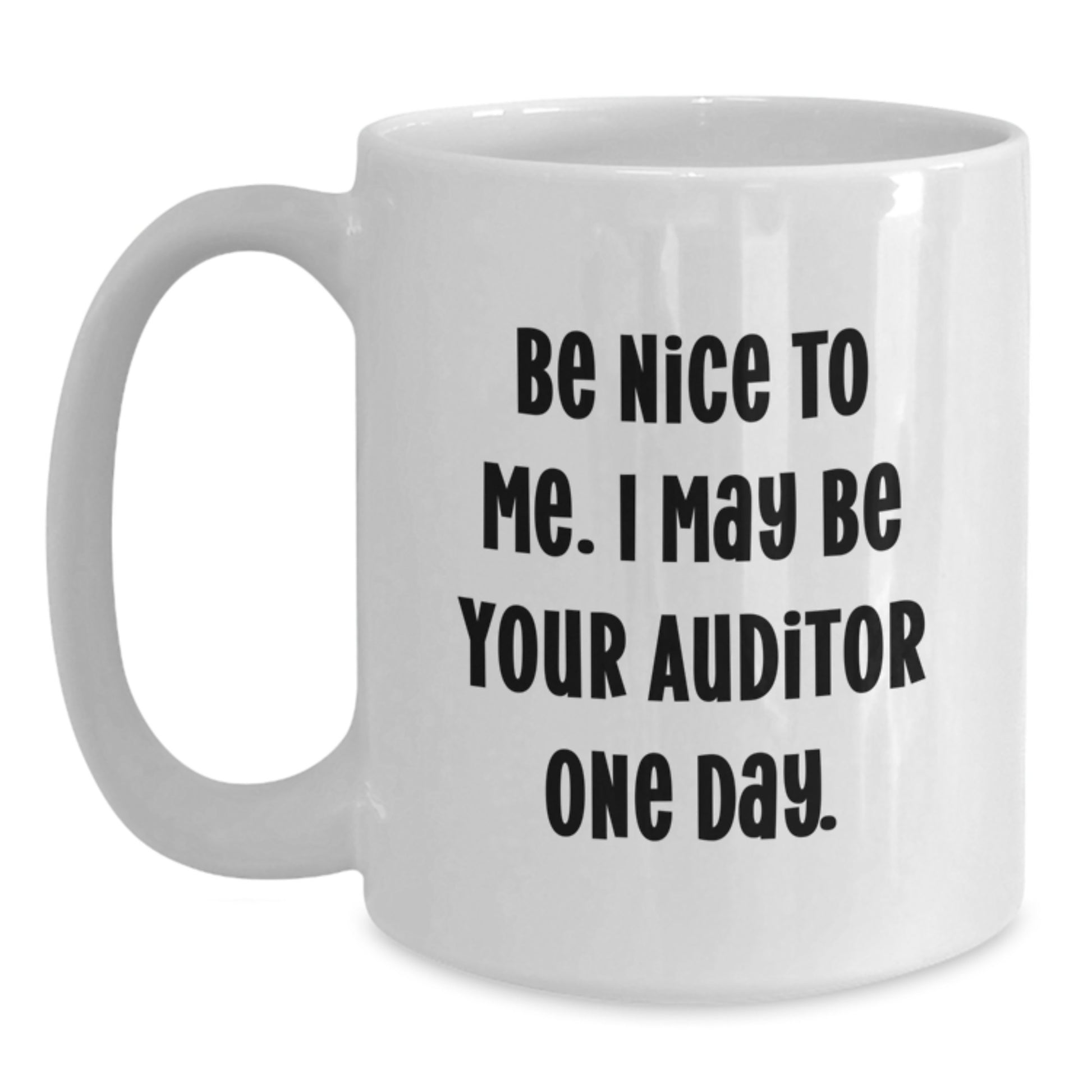 Funny Auditor Gifts from Friends to Men on Father's Day - White Coffee Mug with Be Nice To Me. I May Be Your Auditor One Day. - Main