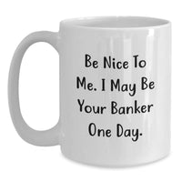 Load image into Gallery viewer, Funny White Coffee Mug - Be Nice To Me, Gifts from Men to Banker, White Coffee Mug for Valentine's - Main

