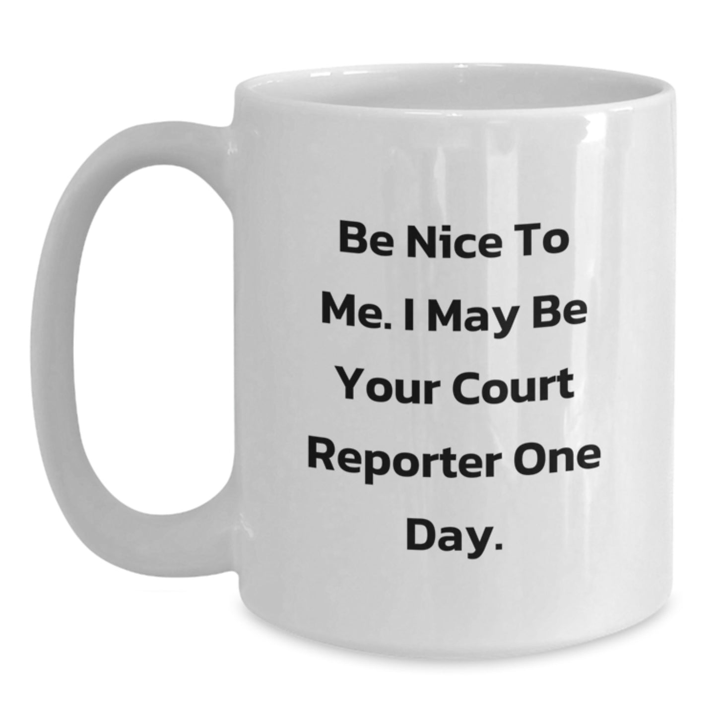 Funny Quote Court Reporter Gifts from Family - Be Nice To Me. I May Be Your Court Reporter One Day. - White Coffee Mug for Dad on Father's Day - Main
