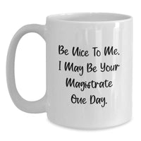 Load image into Gallery viewer, Funny Magistrate Gifts for Him, White Coffee Mug, Be Nice To Me. I May Be Your Magistrate One Day. Valentine's Unique - Main
