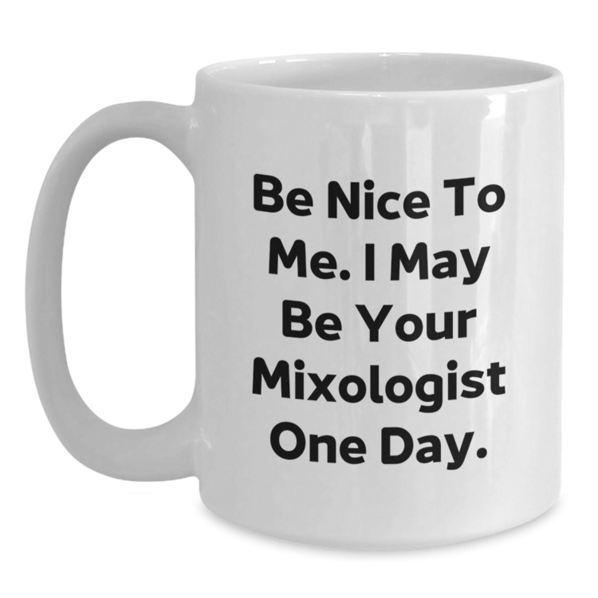 Funny Mixologist Quote White Coffee Mugs, Gifts from Dad to Mixologist, Unique Father's Day Unique Gifts for Men, Be Nice To Me. I May Be Your Mixologist One Day. - Main