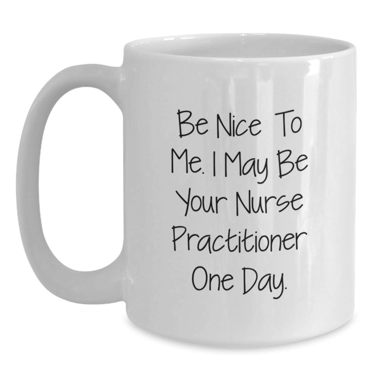 Unique Gifts for Nurse Practitioner Friends and Family - Be Nice To Me. I May Be Your Nurse Practitioner One Day. Funny Mug - Main