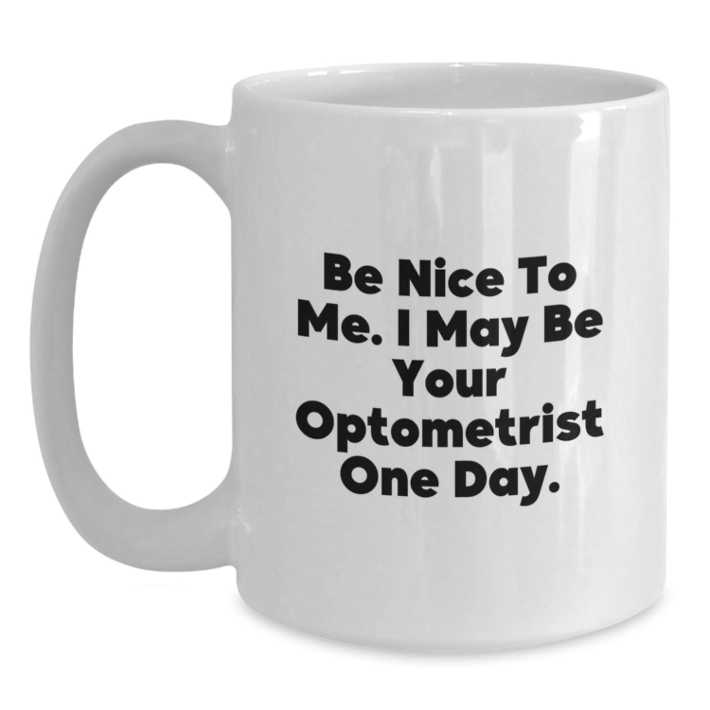 Funny Optometrist Gifts from Friends, Unique White Coffee Mug for Optometrist, Be Nice To Me. I May Be Your Optometrist One Day. - Main