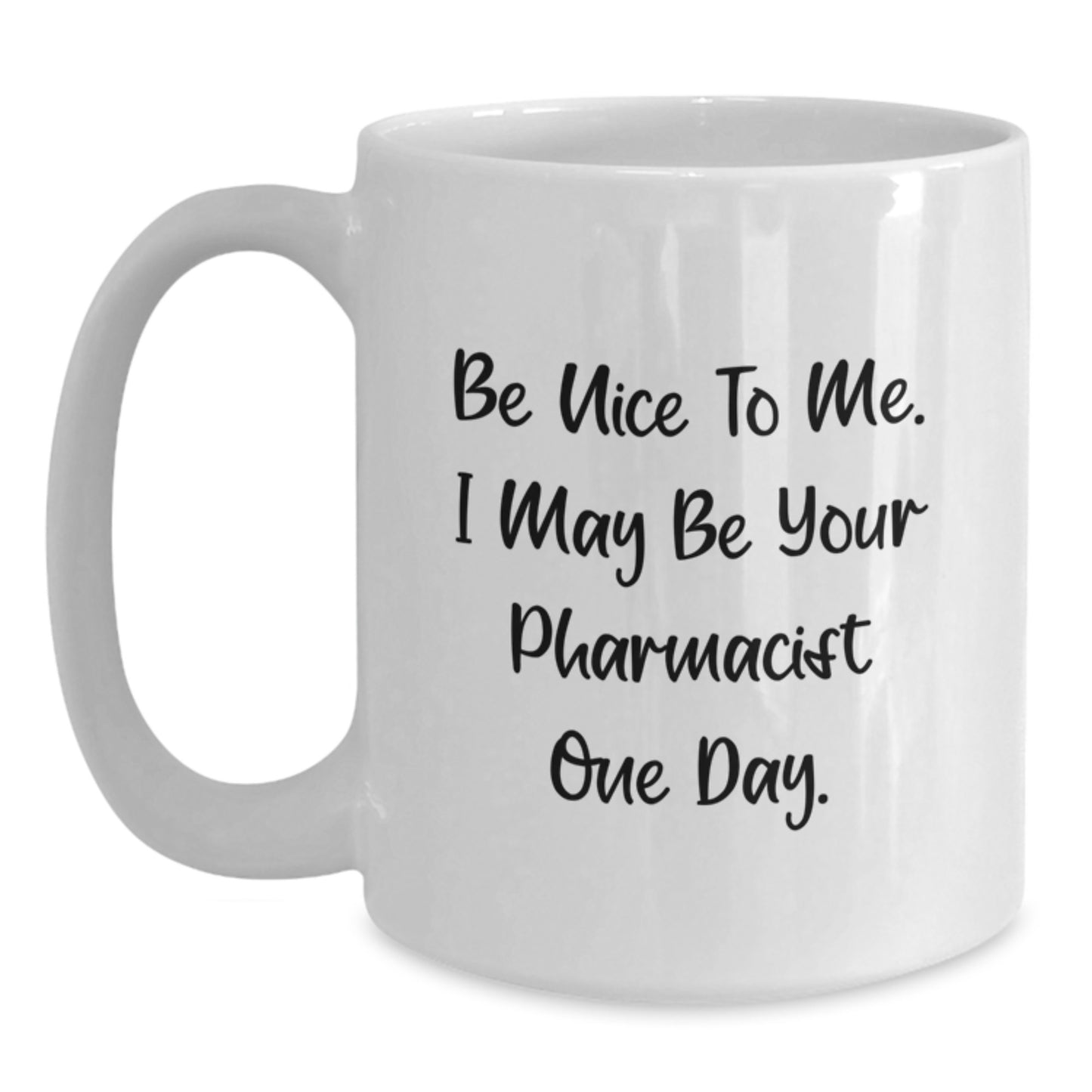 Funny Gift for Pharmacist Friends, Unique White Coffee Mug for Valentine's - 'Be Nice To Me, I May Be Your Pharmacist One Day' - Main