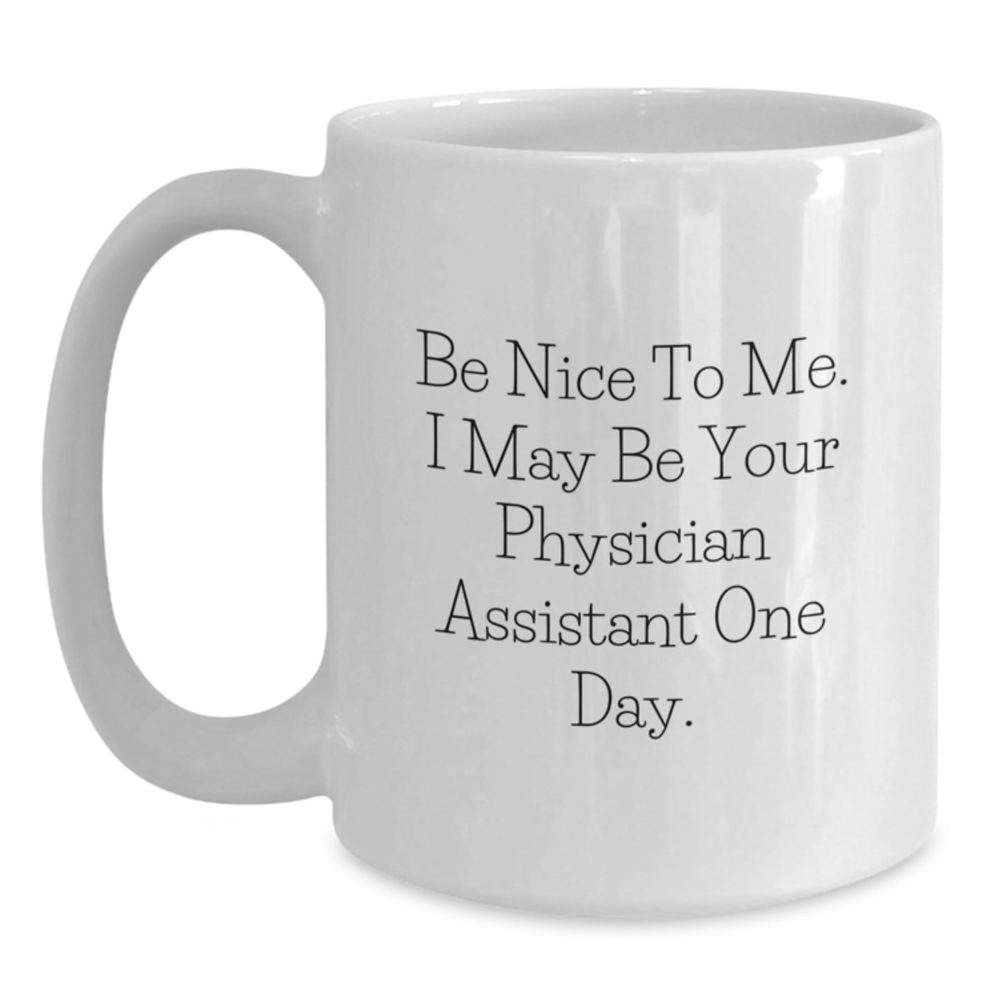 Funny Physician Assistant Gifts for Dad - Be Nice To Me. I May Be Your Physician Assistant One Day. White Coffee Mug Gifts from Family - Main