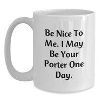 Load image into Gallery viewer, Funny Porter Gifts for Men - White Coffee Mug - Be Nice To Me I May Be Your Porter One Day, Valentine's Unique Gifts from Friends to Porter - Main
