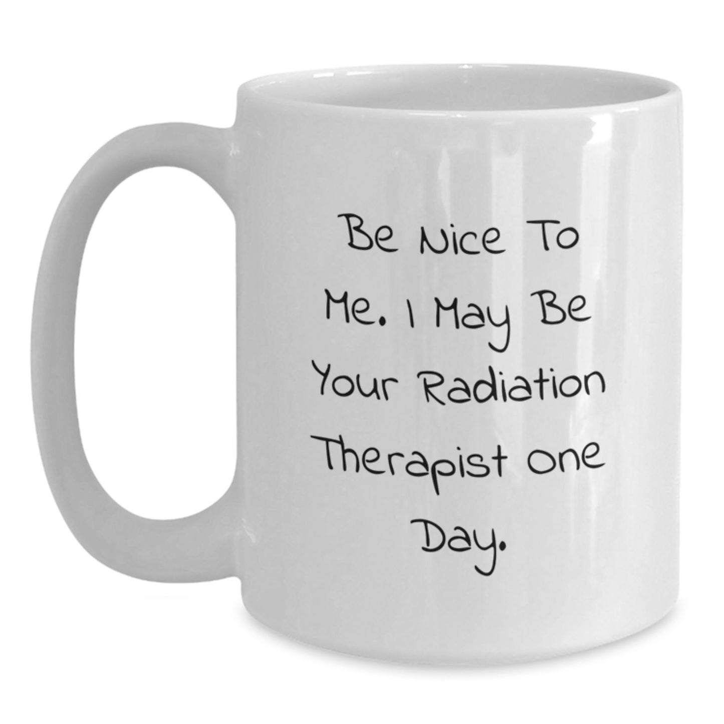 Funny Radiation Therapist Gifts for Men, White Coffee Mug, 'Be Nice To Me. I May Be Your Radiation Therapist One Day.' - Gifts from Family - Main