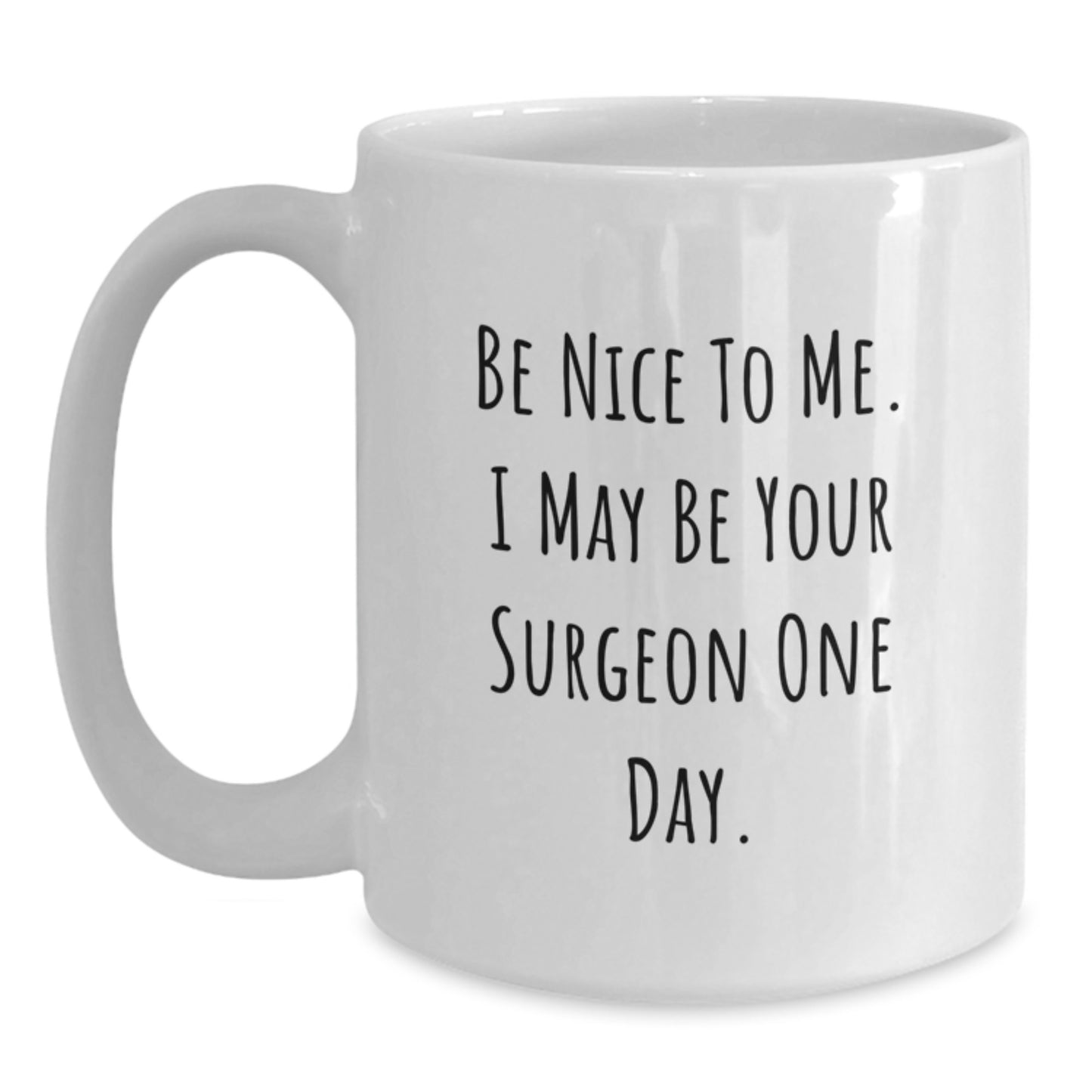 Be Nice To Me I May Be Your Surgeon Gifts from Family for Father's Day Unique White Coffee Mug, Funny Surgeon Mug, White Ceramic Mug for Surgeon Enthusiasts, 11oz or 15oz Capacity - Main