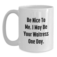 Load image into Gallery viewer, Funny Waitress Gifts from Men to Waitress, Valentine's Unique Gifts, White Coffee Mug Quote 'Be Nice To Me. I May Be Your Waitress One Day.' - Main
