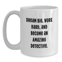 Load image into Gallery viewer, Funny Detective Gifts from Friends - White Coffee Mug - Dream Big, Work Hard, and Become An Amazing Detective for Valentine's - Main
