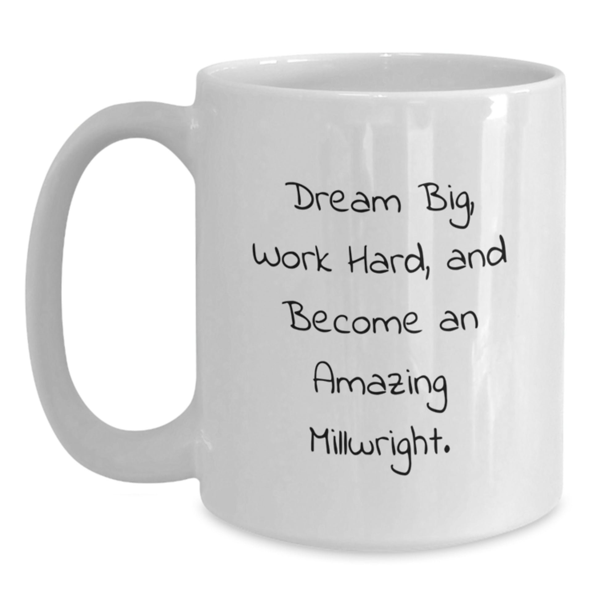 Funny Millwright Gifts for Men, Unique White Coffee Mug, 'Dream Big, Work Hard, And Become An Amazing Millwright. - Main