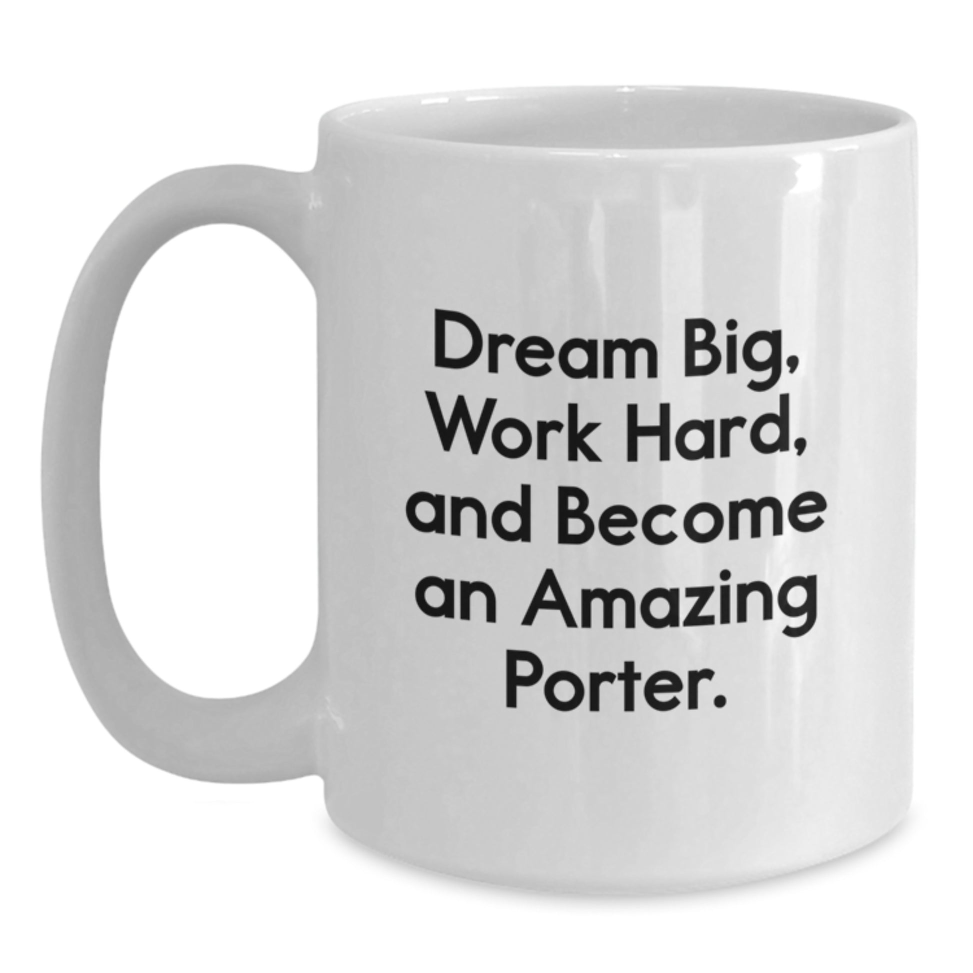 Funny Porter Gifts from Friends, White Coffee Mug for Porter, Dream Big Quote - 11oz or 15oz Ceramic Mug for Valentine's Unique Gifts - Main
