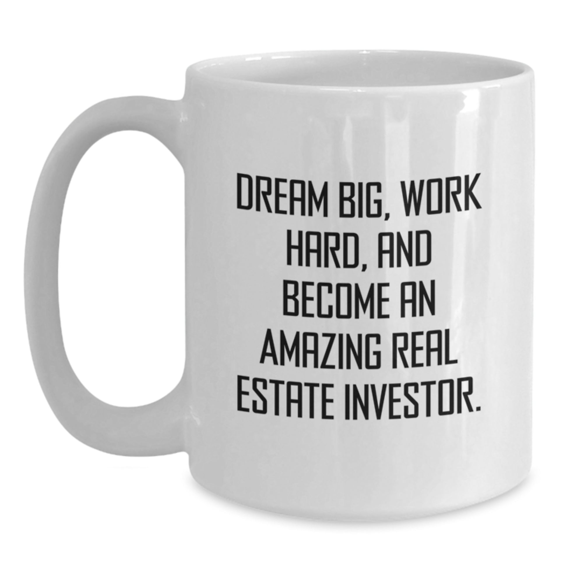 Funny Inspirational Gifts for Real Estate Investor Friends and Family - White Coffee Mug, Dream Big, Work Hard, And Become An Amazing Real Estate Investor. - Main